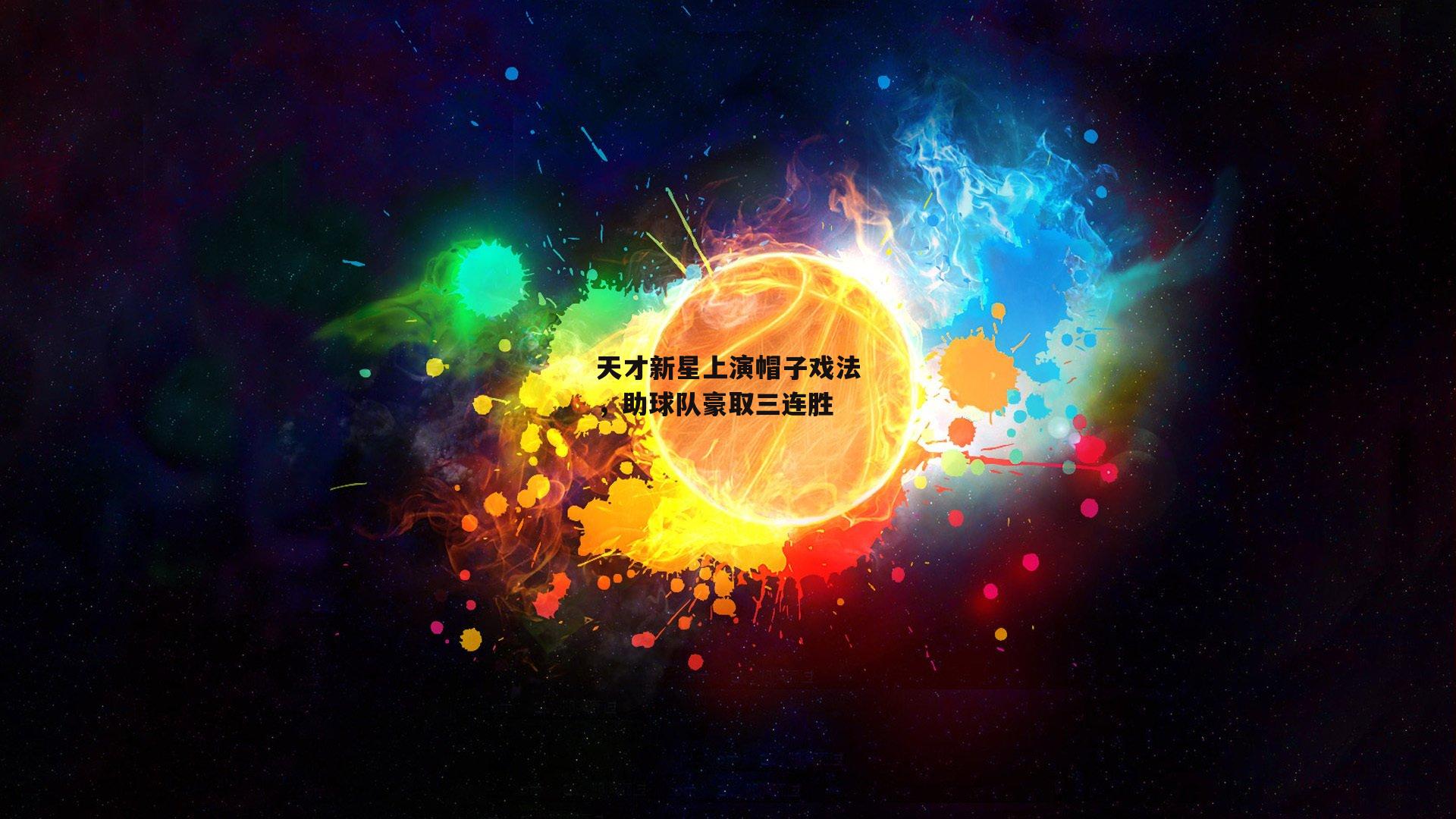 天才新星上演帽子戏法,助球队豪取三连胜