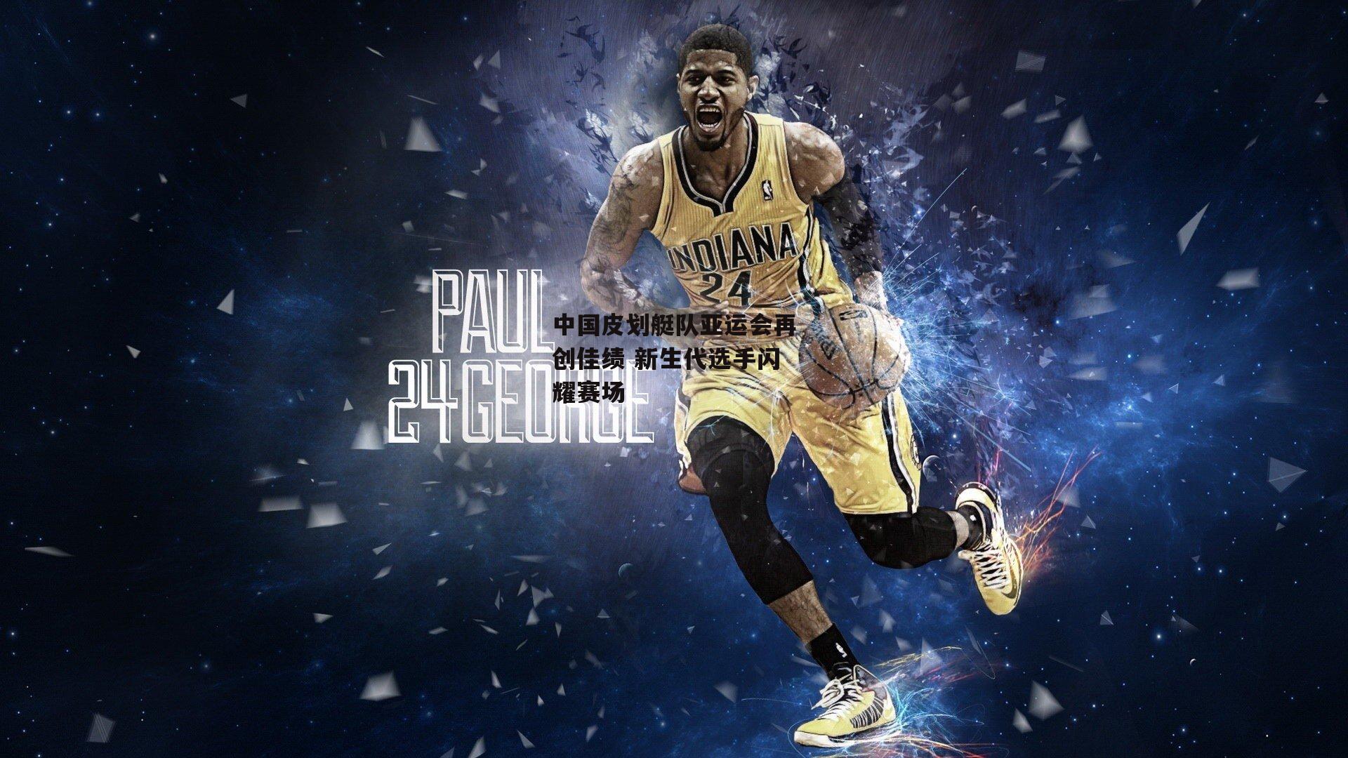 中国皮划艇队亚运会再创佳绩 新生代选手闪耀赛场